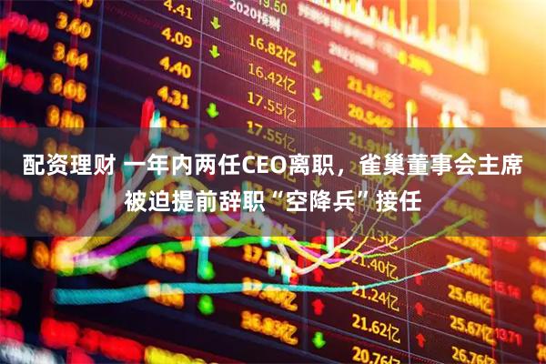 配资理财 一年内两任CEO离职，雀巢董事会主席被迫提前辞职“空降兵”接任